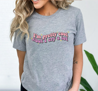 I'm Pretty Cool But I Cry A Lot Hilarious Graphic T-Shirt