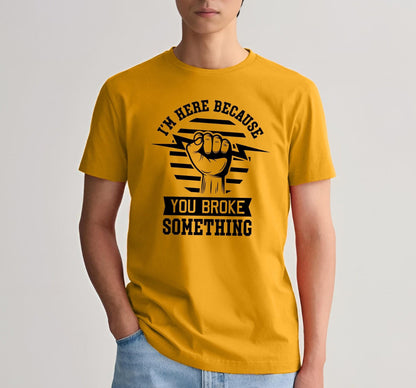 I'm Here Because You Broke Something Funny Men's Graphic T-Shirt